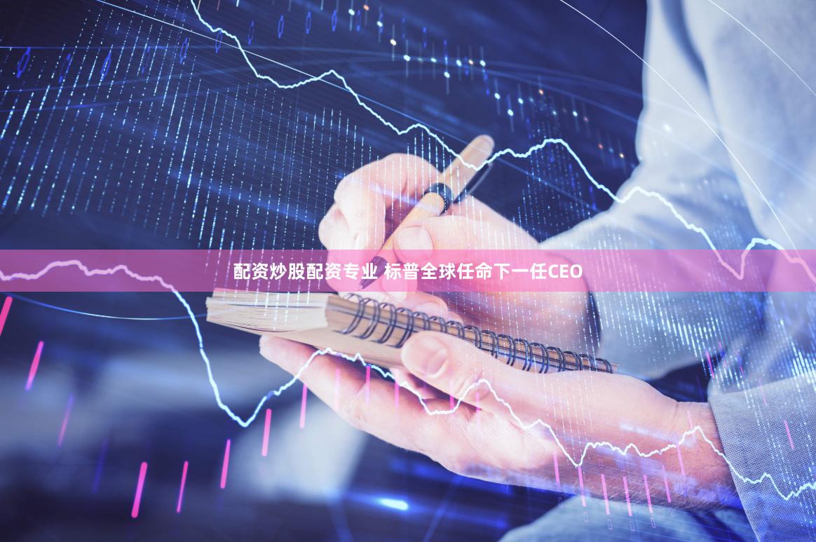 配资炒股配资专业 标普全球任命下一任CEO