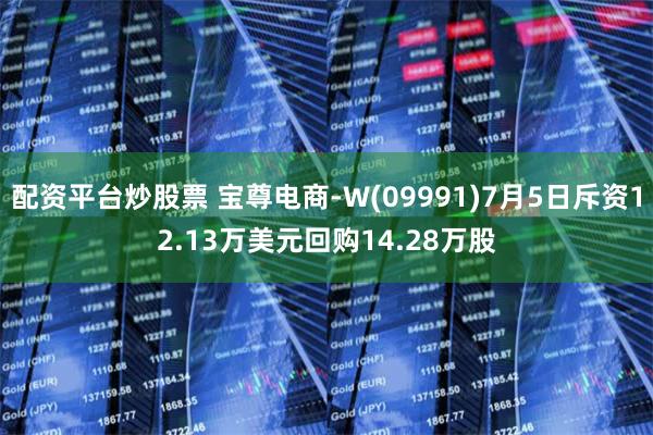 配资平台炒股票 宝尊电商-W(09991)7月5日斥资12.13万美元回购14.28万股