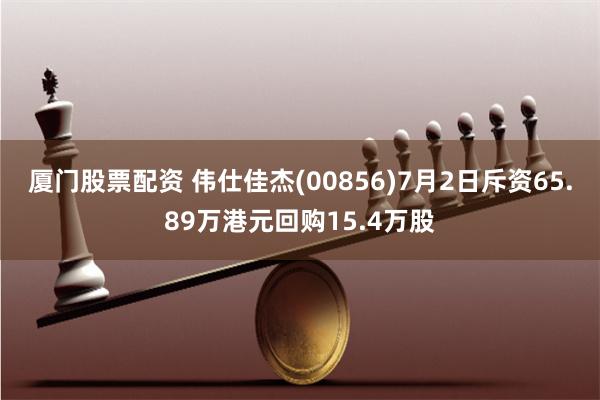 厦门股票配资 伟仕佳杰(00856)7月2日斥资65.89万港元回购15.4万股
