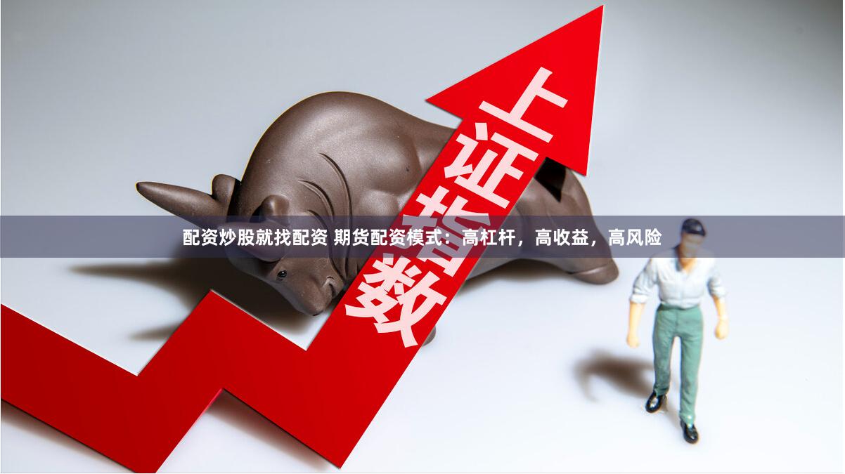 配资炒股就找配资 期货配资模式：高杠杆，高收益，高风险