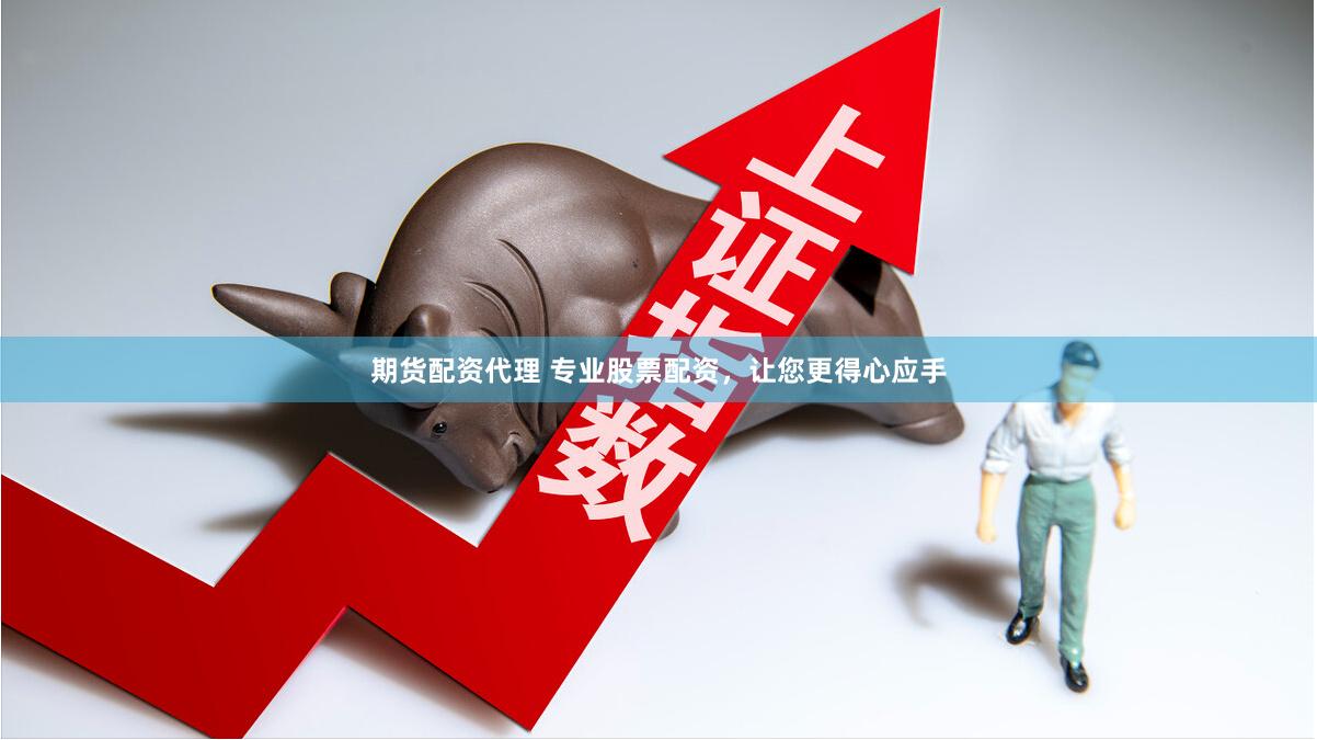 期货配资代理 专业股票配资，让您更得心应手