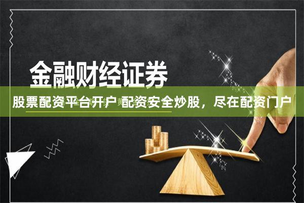 股票配资平台开户 配资安全炒股，尽在配资门户