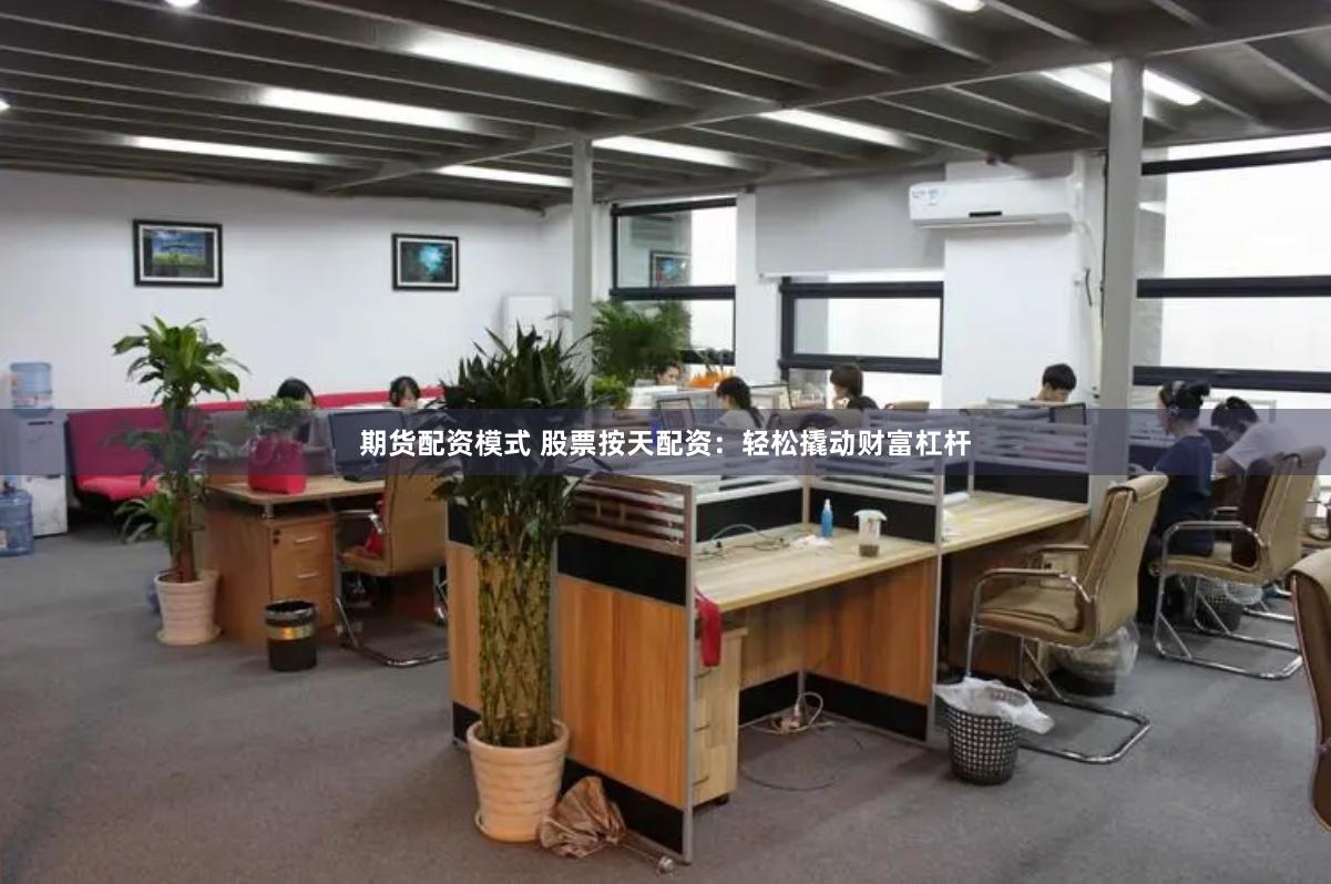 期货配资模式 股票按天配资：轻松撬动财富杠杆